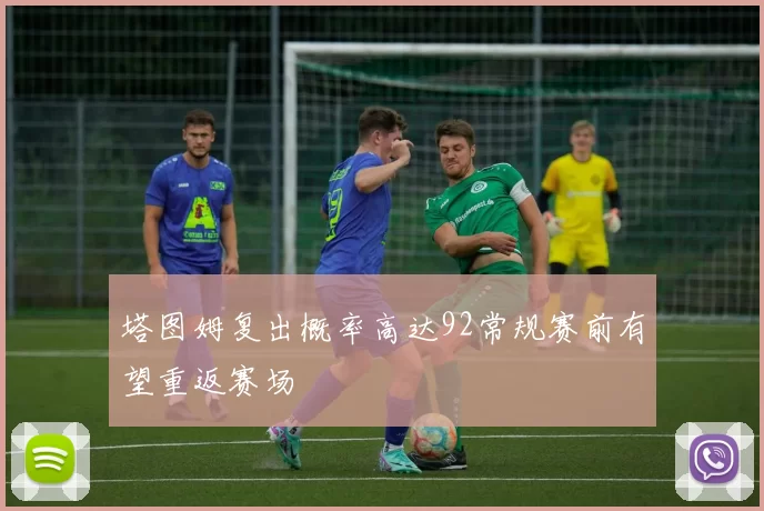 塔图姆复出概率高达92常规赛前有望重返赛场